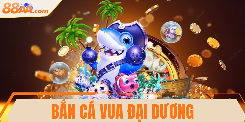 Bắn cá Vua đại dương - Trải nghiệm thú vị săn thưởng lớn 7 Bắn cá Vua đại dương - Trải nghiệm thú vị săn thưởng lớn
