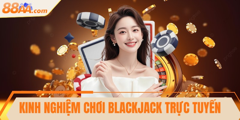Kinh nghiệm chơi Blackjack trực tuyến hiệu quả nhất 8 Kinh nghiệm chơi Blackjack trực tuyến hiệu quả nhất