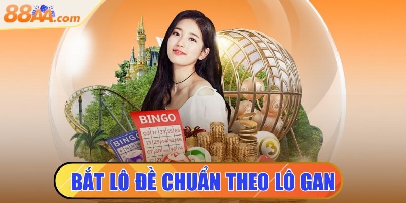Bắt Lô Đề Chuẩn Theo Lô Gan Hiệu Quả Mà Ít Người Biết 7 bắt lô đề chuẩn theo lô gan